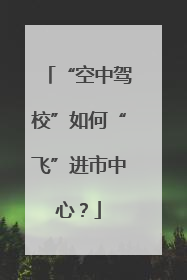 “空中驾校”如何“飞”进市中心？