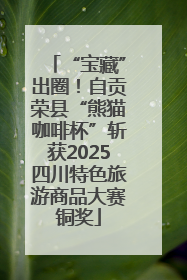 “宝藏”出圈！自贡荣县“熊猫咖啡杯”斩获2025四川特色旅游商品大赛铜奖