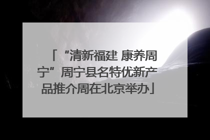 “清新福建 康养周宁”周宁县名特优新产品推介周在北京举办