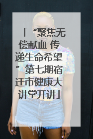 “聚焦无偿献血 传递生命希望”第七期宿迁市健康大讲堂开讲