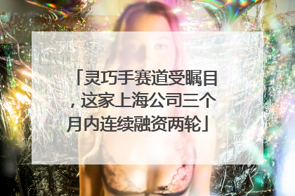 灵巧手赛道受瞩目，这家上海公司三个月内连续融资两轮