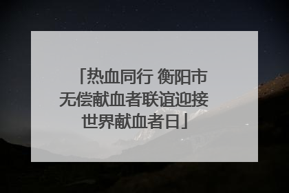 热血同行 衡阳市无偿献血者联谊迎接世界献血者日