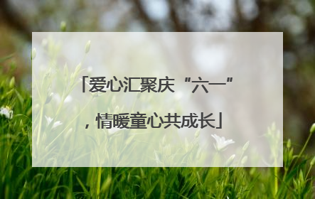 爱心汇聚庆“六一”，情暖童心共成长