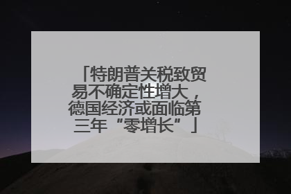 特朗普关税致贸易不确定性增大，德国经济或面临第三年“零增长”