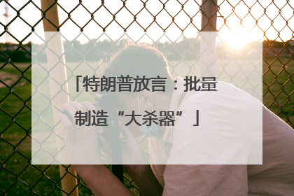 特朗普放言：批量制造“大杀器”
