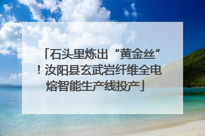 石头里炼出“黄金丝”！汝阳县玄武岩纤维全电熔智能生产线投产