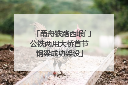 甬舟铁路西堠门公铁两用大桥首节钢梁成功架设
