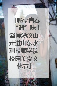 畅享青春“淄”味！淄博潭溪山走进山东水利技师学院校园美食文化节
