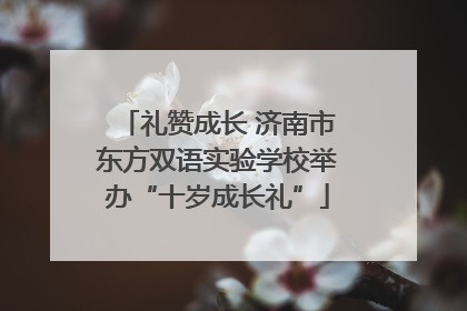礼赞成长 济南市东方双语实验学校举办“十岁成长礼”