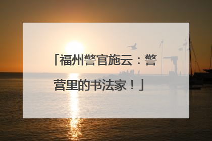 福州警官施云：警营里的书法家！
