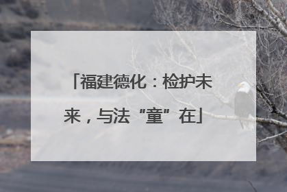 福建德化：检护未来，与法“童”在