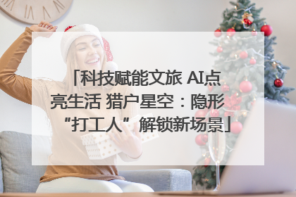 科技赋能文旅 AI点亮生活 猎户星空：隐形“打工人”解锁新场景