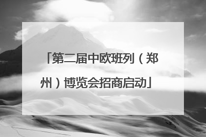 第二届中欧班列（郑州）博览会招商启动