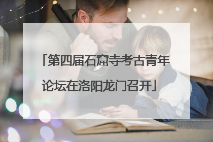 第四届石窟寺考古青年论坛在洛阳龙门召开
