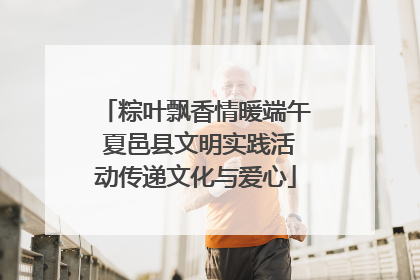 粽叶飘香情暖端午 夏邑县文明实践活动传递文化与爱心