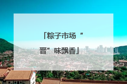 粽子市场“晋”味飘香
