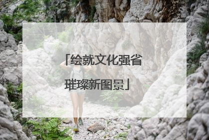绘就文化强省璀璨新图景