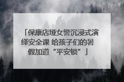 保康店垭女警沉浸式演绎安全课 给孩子们的暑假加道“平安锁”