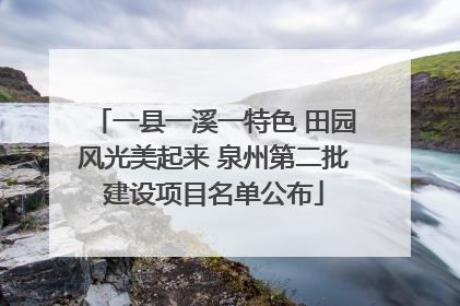 一县一溪一特色 田园风光美起来 泉州第二批建设项目名单公布