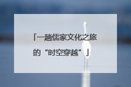 一趟儒家文化之旅的“时空穿越”