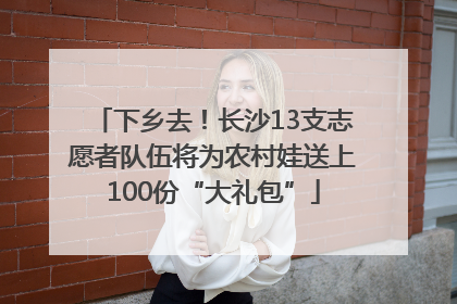 下乡去！长沙13支志愿者队伍将为农村娃送上100份“大礼包”