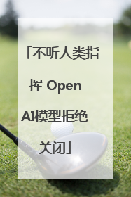 不听人类指挥 OpenAI模型拒绝关闭