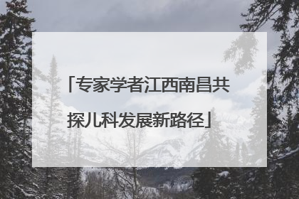 专家学者江西南昌共探儿科发展新路径