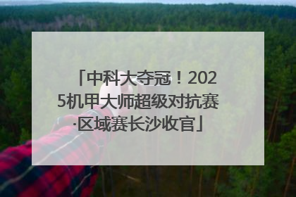 中科大夺冠！2025机甲大师超级对抗赛·区域赛长沙收官