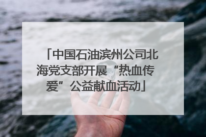 中国石油滨州公司北海党支部开展“热血传爱”公益献血活动