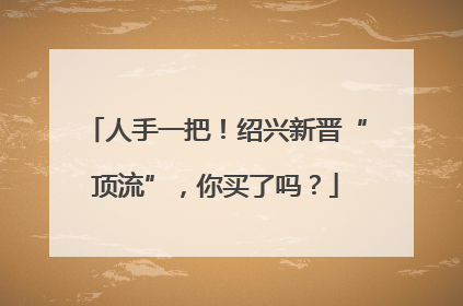 人手一把！绍兴新晋“顶流”，你买了吗？