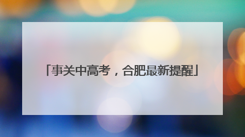 事关中高考，合肥最新提醒