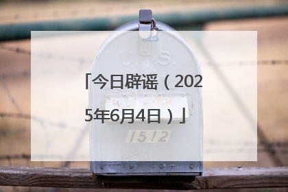今日辟谣（2025年6月4日）