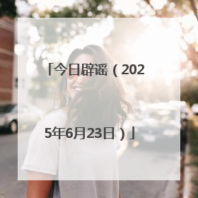 今日辟谣（2025年6月23日）