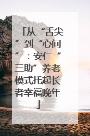 从“舌尖”到“心间”：安仁“三助”养老模式托起长者幸福晚年