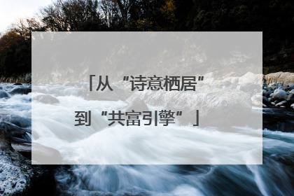 从“诗意栖居”到“共富引擎”