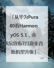 从华为Pura 80看HarmonyOS 5.1，余承东宣布7月迎来首批机型升级