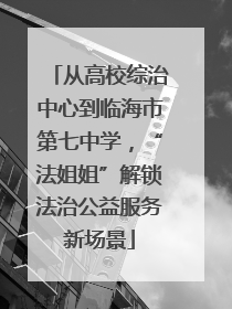 从高校综治中心到临海市第七中学，“法姐姐”解锁法治公益服务新场景