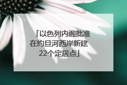 以色列内阁批准在约旦河西岸新建22个定居点