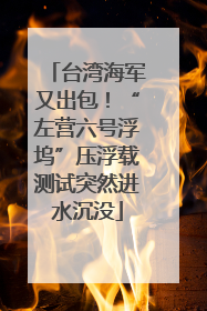 台湾海军又出包！“左营六号浮坞”压浮载测试突然进水沉没