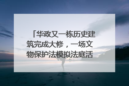 华政又一栋历史建筑完成大修，一场文物保护法模拟法庭活动在此举行