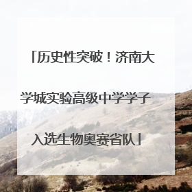 历史性突破！济南大学城实验高级中学学子入选生物奥赛省队