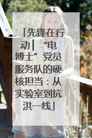先锋在行动 ▏“电博士”党员服务队的硬核担当：从实验室到抗洪一线
