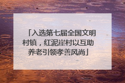 入选第七届全国文明村镇，红泥崖村以互助养老引领孝善风尚
