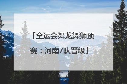 全运会舞龙舞狮预赛：河南7队晋级