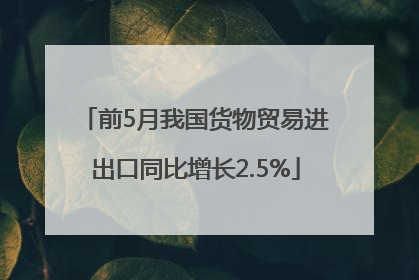 前5月我国货物贸易进出口同比增长2.5%