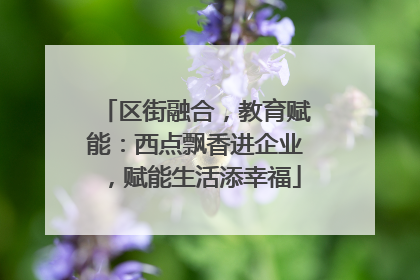 区街融合，教育赋能：西点飘香进企业，赋能生活添幸福