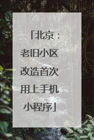 北京：老旧小区改造首次用上手机小程序