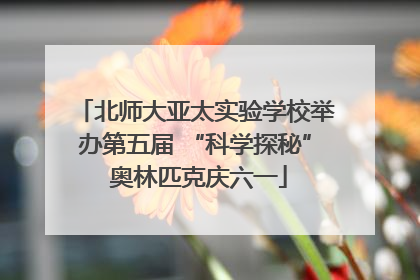 北师大亚太实验学校举办第五届 “科学探秘” 奥林匹克庆六一