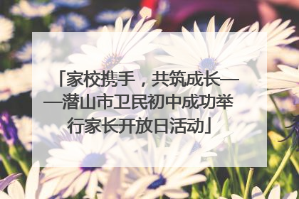 家校携手，共筑成长——潜山市卫民初中成功举行家长开放日活动
