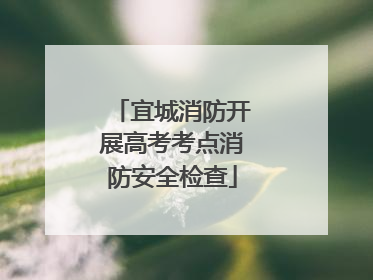 宜城消防开展高考考点消防安全检查